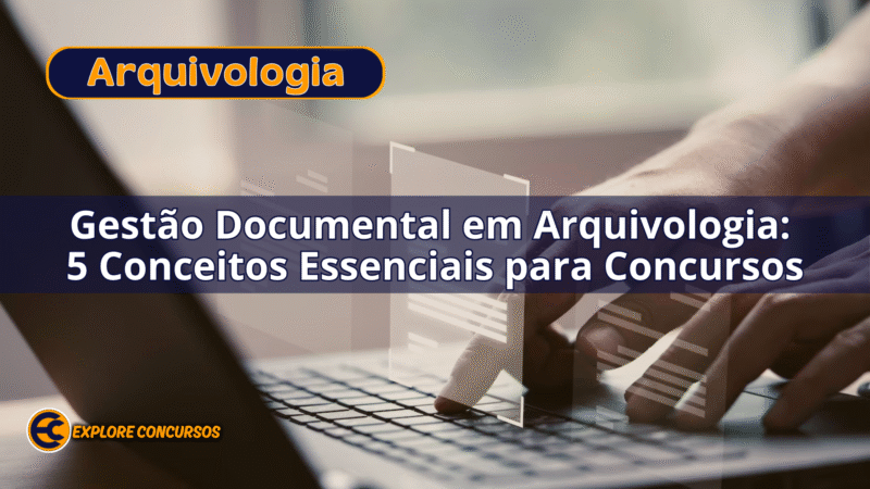 Gestão Documental em Arquivologia: 5 Conceitos Essenciais para Concursos